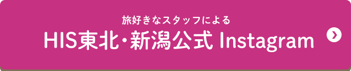 HIS東北新潟Instagram フォローして旅の参考にしよう！