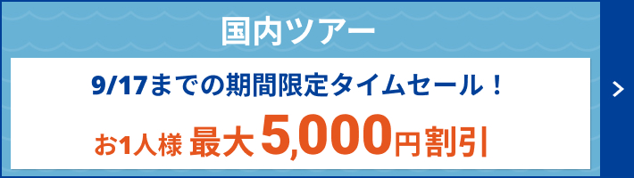 【国内ツアー】9/17までの期間限定タイムセール！お1人さま最大5,000円割引