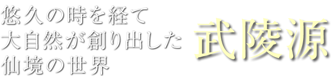 悠久の時を経て大自然が創り出した仙境の世界