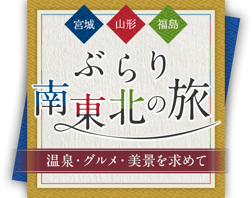 ～宮城 山形 福島～温泉・グルメ・美景を求めてぶらり南東北の旅