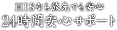 HISなら旅先でも安心 24時間安心サポート