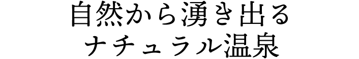 自然から湧き出るナチュラル温泉