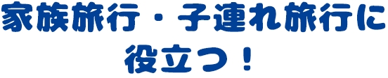 家族旅行・子連れ旅行に役立つ!
