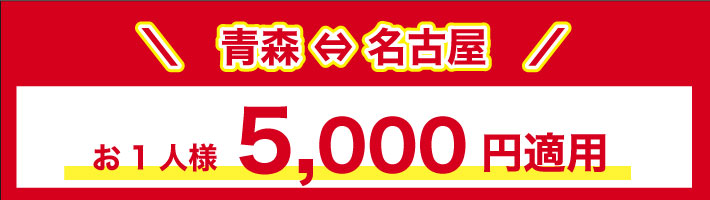 青森⇔名古屋　おひとり様5,000円適用