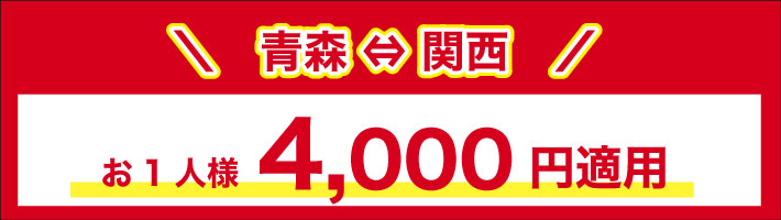 青森⇔関西　おひとり様4,000円適用