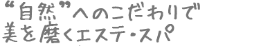 “自然”へのこだわりで美を磨くエステ・スパ