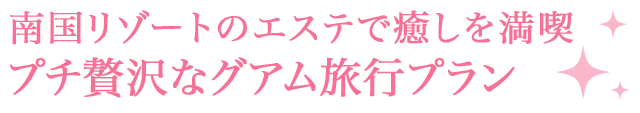南国リゾートのエステで癒しを満喫 プチ贅沢なグアム旅行プラン