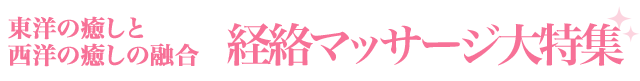 東洋の癒しと西洋の癒しの融合、経絡マッサージ大特集！