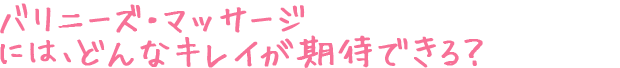 バリニーズ・マッサージには、どんなキレイが期待できる？